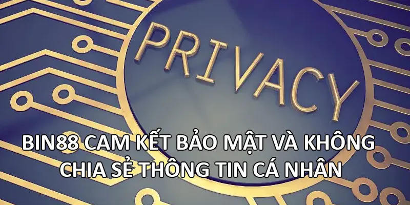 Bin88 cam kết bảo mật và không chia sẻ thông tin cá nhân
