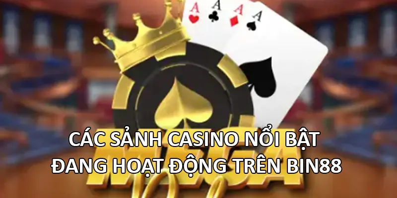 Các sảnh casino nổi bật đang hoạt động trên Bin88