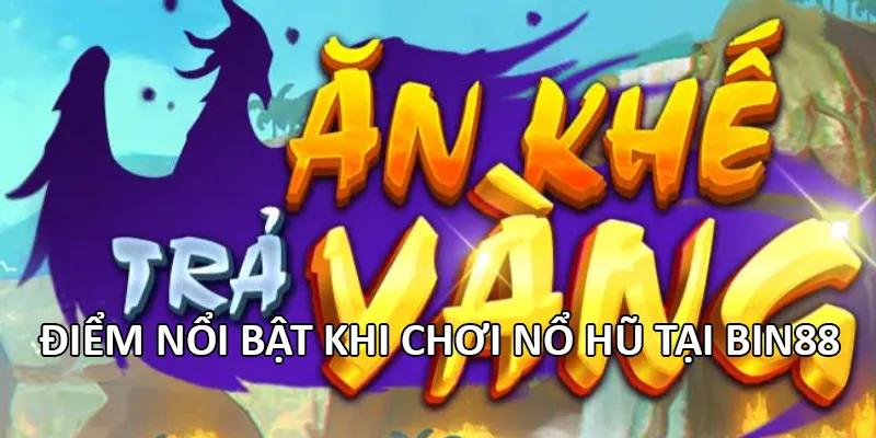 Điểm nổi bật khi chơi Nổ Hũ tại Bin88