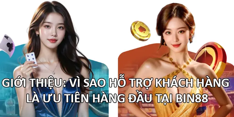 Giới thiệu: Vì sao hỗ trợ khách hàng là ưu tiên hàng đầu tại Bin88