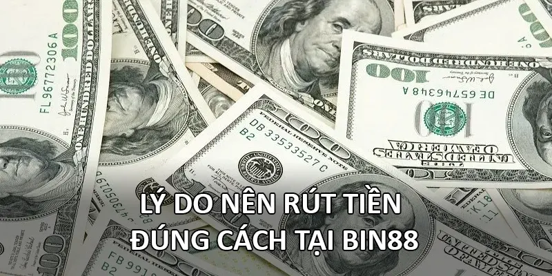 Lý do nên rút tiền đúng cách tại Bin88