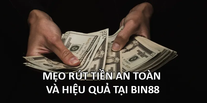 Mẹo rút tiền an toàn và hiệu quả tại Bin88