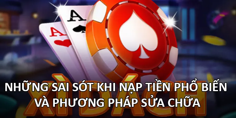 Những sai sót khi nạp tiền phổ biến và phương pháp sửa chữa