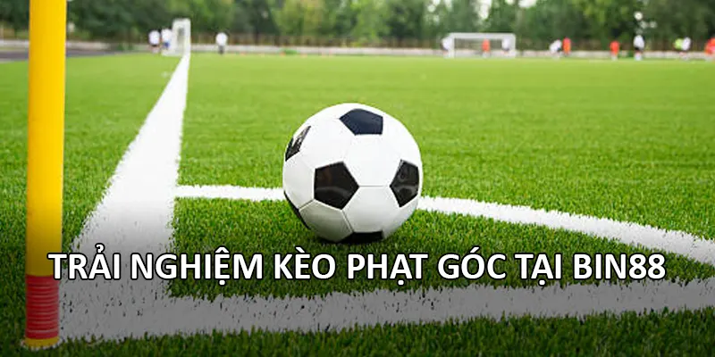 Trải nghiệm kèo phạt góc tại Bin88