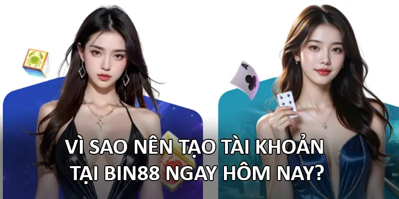 Vì sao nên tạo tài khoản tại Bin88 ngay hôm nay?